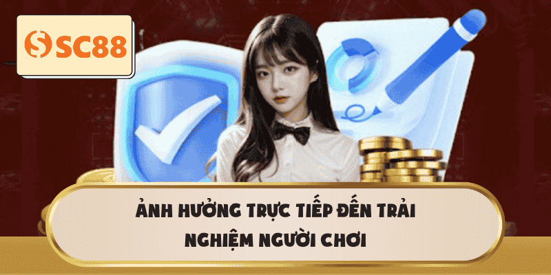 Ảnh hưởng trực tiếp đến trải nghiệm người chơi