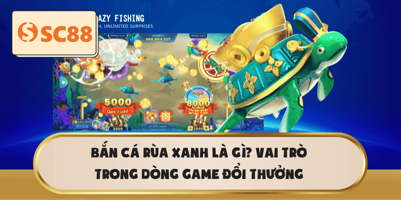 Bắn Cá Rùa Xanh là gì? Vai trò trong dòng game đổi thưởng