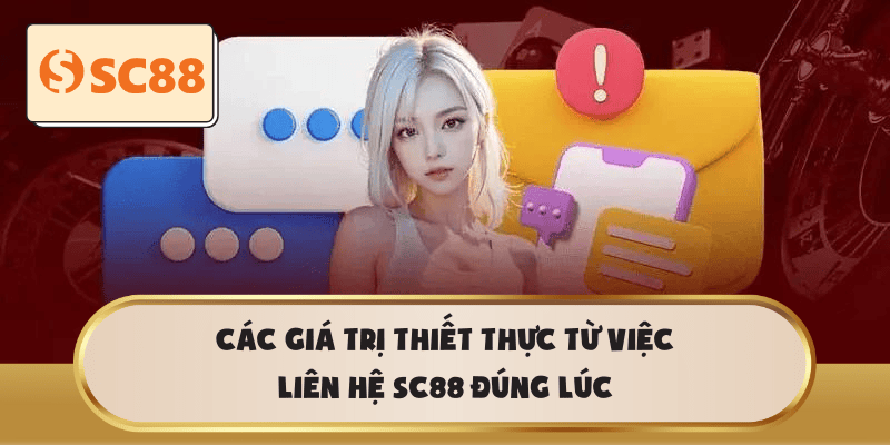 Các giá trị thiết thực từ việc liên hệ SC88 đúng lúc