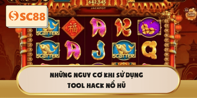 Những nguy cơ khi sử dụng Tool Hack Nổ Hũ